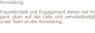 Anmeldung Freundlichkeit und Engagement stehen bei ihr ganz oben auf der Liste und vervollständigt unser Team an der Anmeldung.