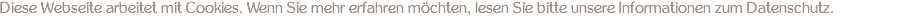 Diese Webseite arbeitet mit Cookies. Wenn Sie mehr erfahren möchten, lesen Sie bitte unsere Informationen zum Datenschutz.